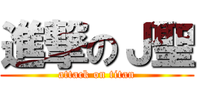 進撃のＪ聖 (attack on titan)