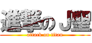 進撃のＪ聖 (attack on titan)
