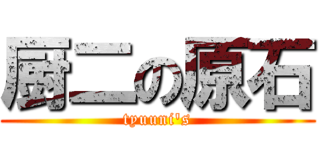 厨二の原石 (tyuuni's)
