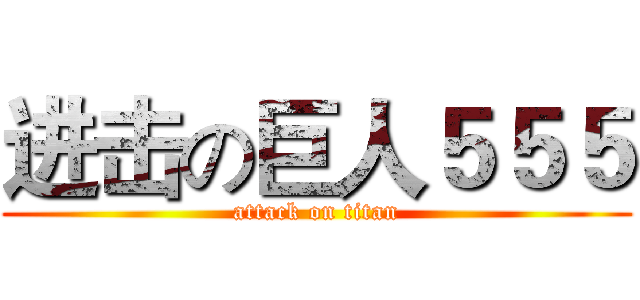 进击の巨人５５５ (attack on titan)