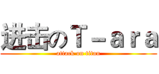 进击のＴ－ａｒａ (attack on titan)