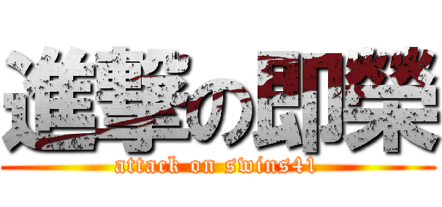 進撃の即榮 (attack on swins41)