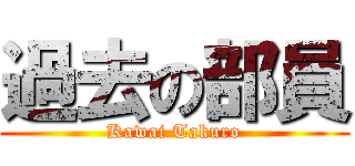 過去の部員 (Kawai Takuro)