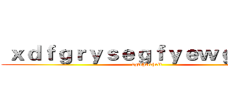  ｘｄｆｇｒｙｓｅｇｆｙｅｗｇｆｅｒｅ (fgtrhtrfhrtf)
