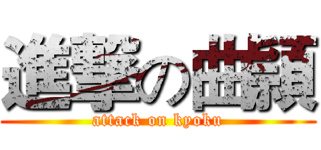 進撃の曲頴 (attack on kyoku)