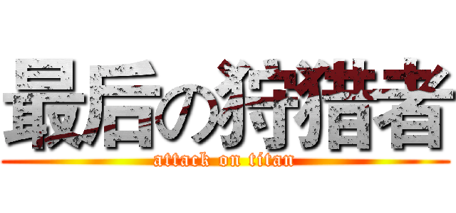 最后の狩猎者 (attack on titan)