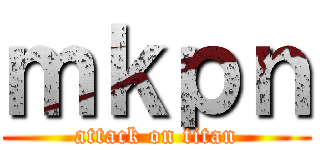 ｍｋｐｎ (attack on titan)