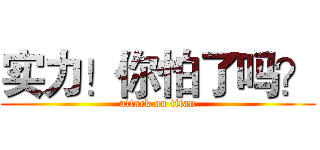 实力！你怕了吗？ (attack on titan)