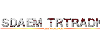 ＳＤＡＥＭ ＴＲＴＲＡＤＫＩ (attack on my mind)