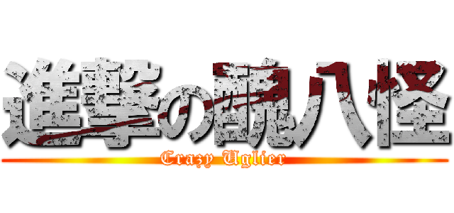 進撃の醜八怪 (Crazy Uglier)