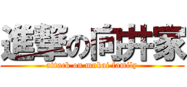進撃の向井家 (attack on mukai family)