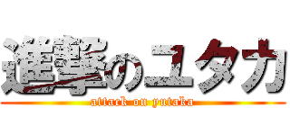 進撃のユタカ (attack on yutaka)