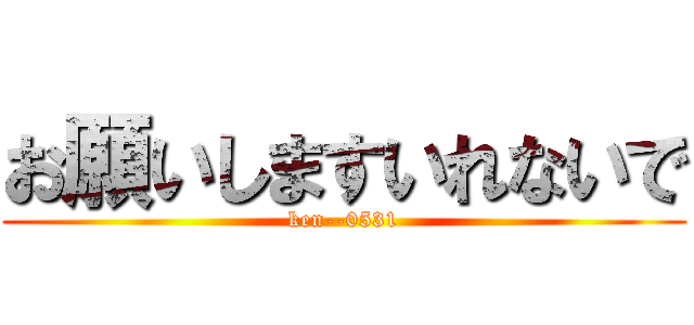 お願いしますいれないで (ken--0531)