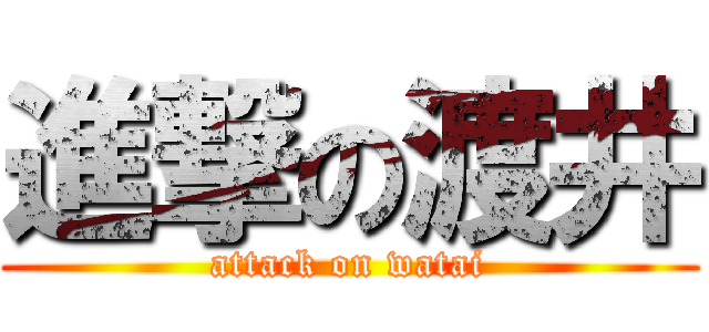 進撃の渡井 (attack on watai)