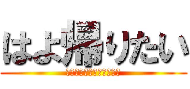 はよ帰りたい (別に校門でもなんでもいい)