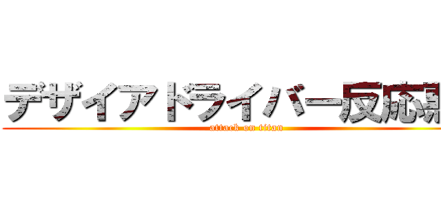 デザイアドライバー反応悪い (attack on titan)