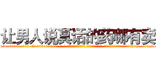 让男人说真话的药哪有卖 (让男人说真话的药哪有卖【电-话151x68344x817-Q1065427042元-吉-药-业】我们做的是长期生意,靠的是老客户长期支持 让男人说真话的药哪有卖在发表了一篇http://sngk.net/DJwj7Q

参考消息网我们做的是长期生意,靠的是老客户长期支持也许我们早该意识到，就连鲍勃·霍斯金斯（金球奖戏剧类电影男主角 
)