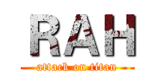 ＲＡＨ (attack on titan)