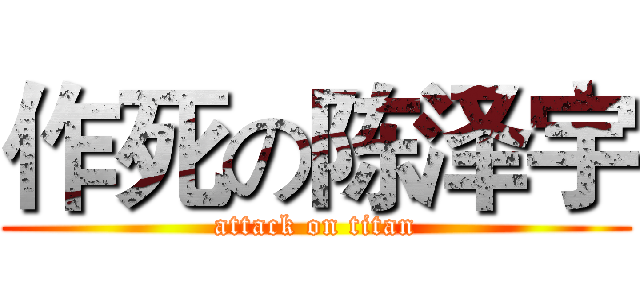 作死の陈泽宇 (attack on titan)