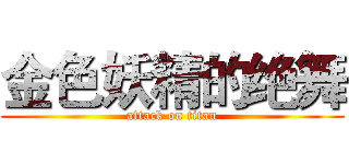 金色妖精的绝舞 (attack on titan)