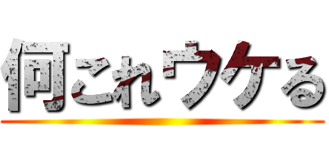 何これウケる ()