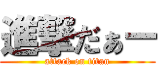 進撃だぁー (attack on titan)