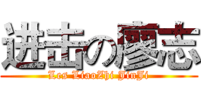 进击の廖志 (Les LiaoZhi JinJi)