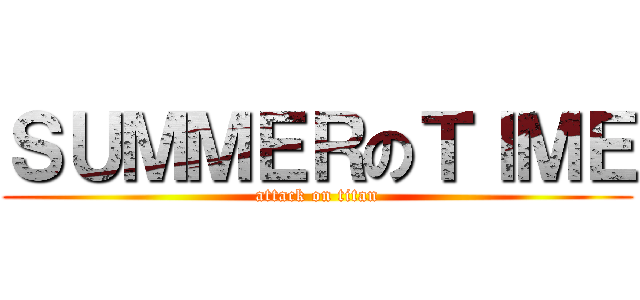 ＳＵＭＭＥＲのＴＩＭＥ (attack on titan)