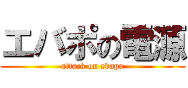 エバポの電源 (attack on evapo)