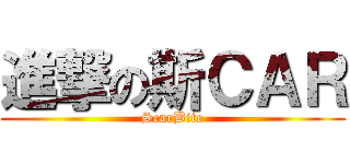 進撃の斯ＣＡＲ (ScarBite)