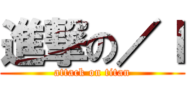 進撃の／ｌ (attack on titan)