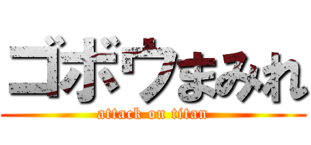 ゴボウまみれ (attack on titan)