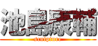 池島康輔 (sculpture)