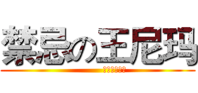 禁忌の王尼玛 (           王尼玛の空间)