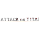 ＡＴＴＡＣＫ ｎｏ ＴＩＴＡＮ ()