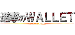 進撃のＷＡＬＬＥＴ (attack on wallet)