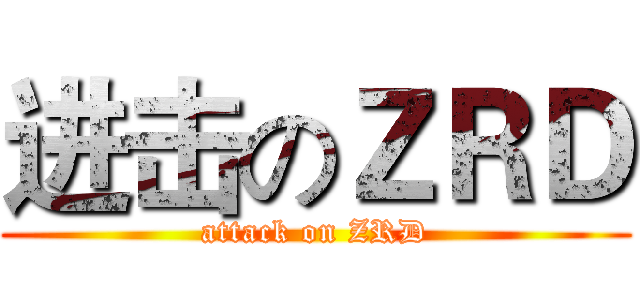 进击のＺＲＤ (attack on ZRD)