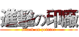 進擊の印廠 (attack on printer)