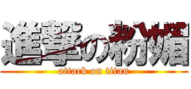 進撃の粉媚 (attack on titan)