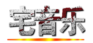 宅音乐 ()