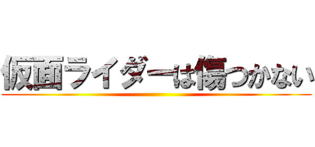 仮面ライダーは傷つかない ()