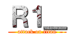 Ｒ１＿ (attack on titan)
