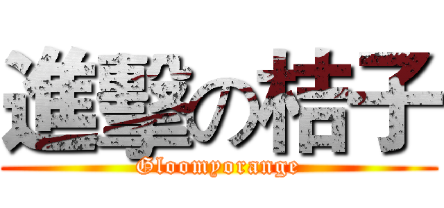 進擊の桔子 (Gloomyorange)