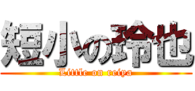 短小の玲也 (Little on reiya)