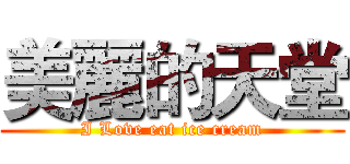 美麗的天堂 (I Love eat ice cream)
