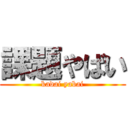 課題やばい (kadai yabai)