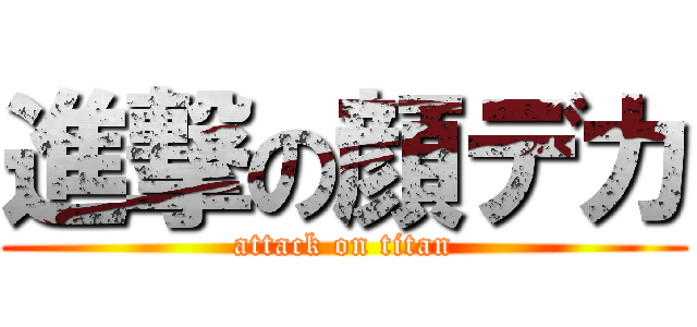 進撃の顔デカ (attack on titan)