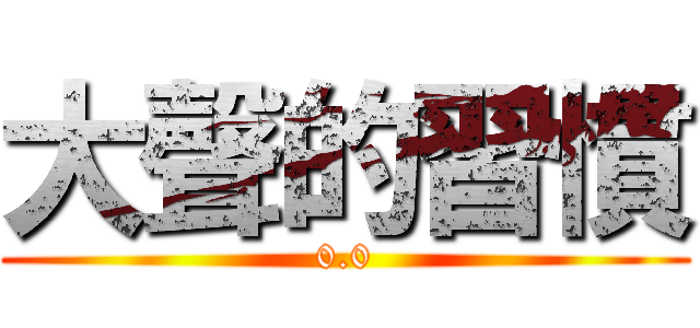大聲的習慣 (0.0)