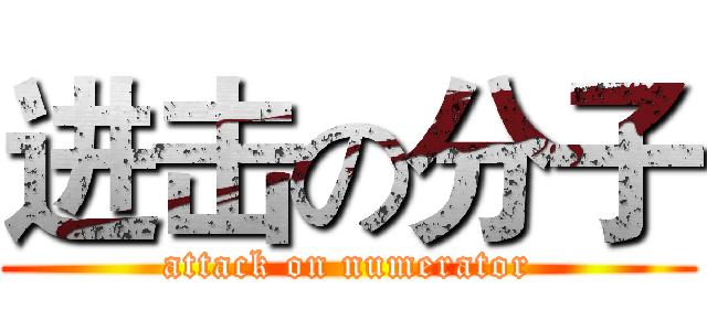 进击の分子 (attack on numerator)