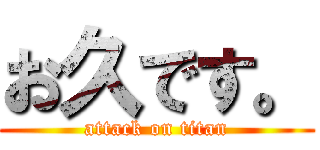 お久です。 (attack on titan)